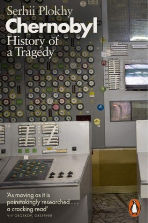 Chernobyl: The History of a Nuclear Catastrophe - Serhii Plokhy