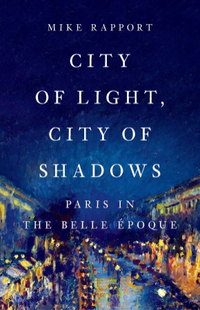 City of Light, City of Shadows: Paris in the Belle Époque - Mike Rapport B33cc010da20ac244890050d9f5afb49