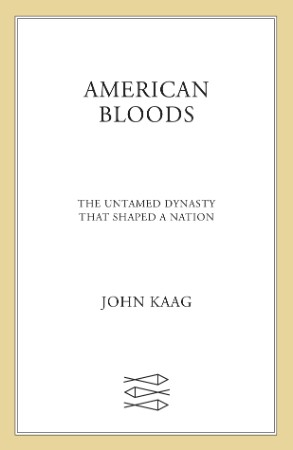 American Bloods: The Untamed Dynasty That Shaped a Nation - John Kaag 14f7a6e22ca4f884788aa68f6451e979