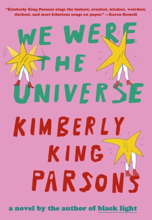 We Were the Universe: A novel - Kimberly King Parsons 25bdc0fa94ed32550cc8468fe9ab29b3