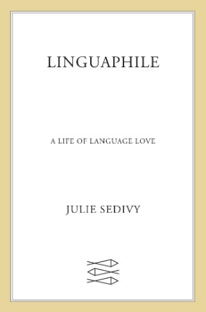 Linguaphile: A Life of Language Love - Julie Sedivy