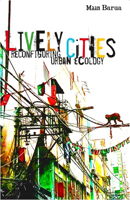 Barua M  Lively Cities  Reconfiguring Urban Ecology 2023