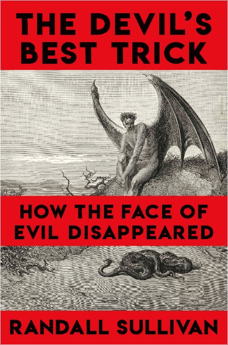 [pol-soc-relig] The Devil's Best Trick  How the Face of Evil Disappeared by Randall Sullivan