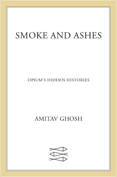 [non-fiction] Smoke and Ashes  Opium's Hidden Histories by Amitav Ghosh