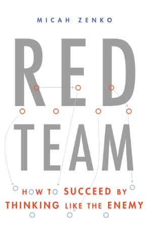 Red Team: How to Succeed By Thinking Like the Enemy - Micah Zenko 14f7dc5622c418e4ba56db68fcd728ee