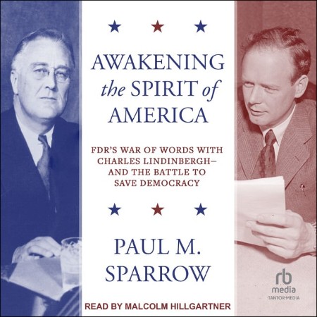 Awakening the Spirit of America: FDR's War of Words With Charles Lindbergh-and the...