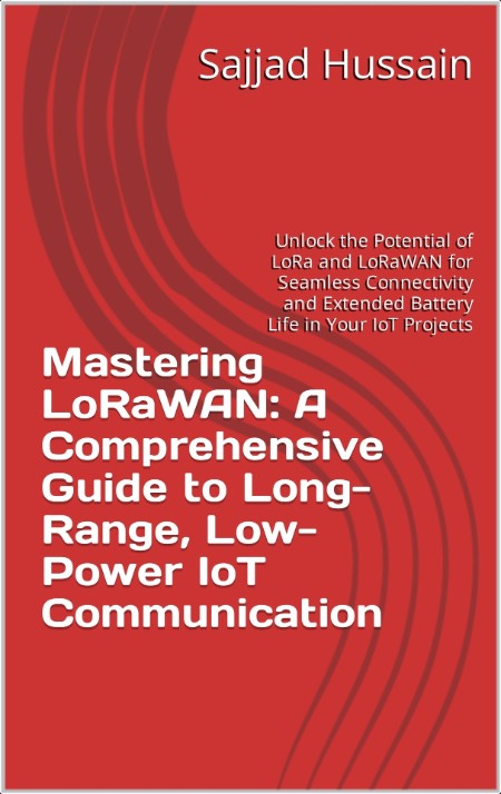 [computer-internet] Mastering LoRaWAN  A Comprehensive Guide to Long-Range, Low-Power IoT Communi...