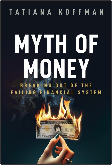 [business] Myth of Money  Breaking Out of the Failing Financial System by Tatiana Koffman