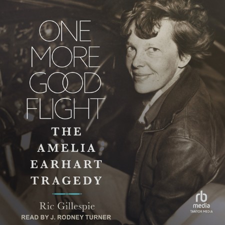 One More Good Flight: The Amelia Earhart Tragedy - [AUDIOBOOK]