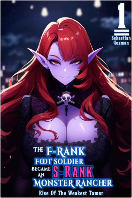 [fantasy] The F-Rank Foot Soldier Became An S-Rank Monster Rancher Volume by Sebastian Guzman