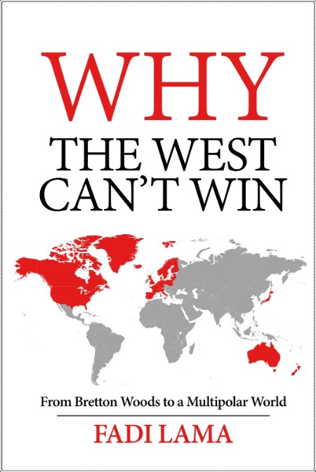 [pol-soc-relig] Why the West Can't Win  From Bretton Woods to a Multipolar World by Fadi Lama