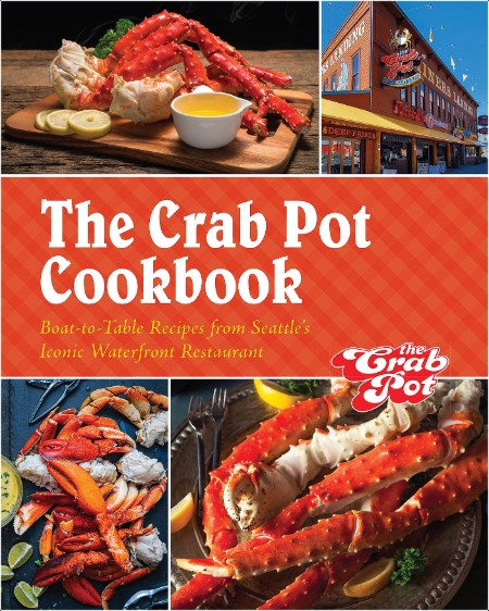 [food] The Crab Pot Cookbook  Boat-to-Table Recipes from Seattle's Iconic Waterfront Restaurant b...