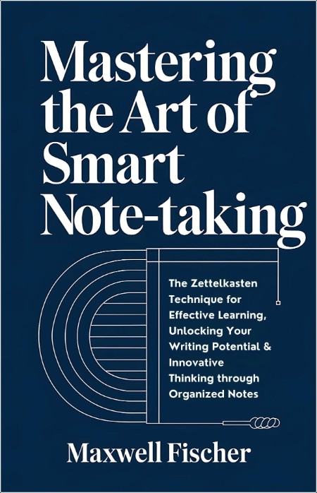 [instructional] Mastering The Art of Smart Note-Taking by Maxwell Fischer