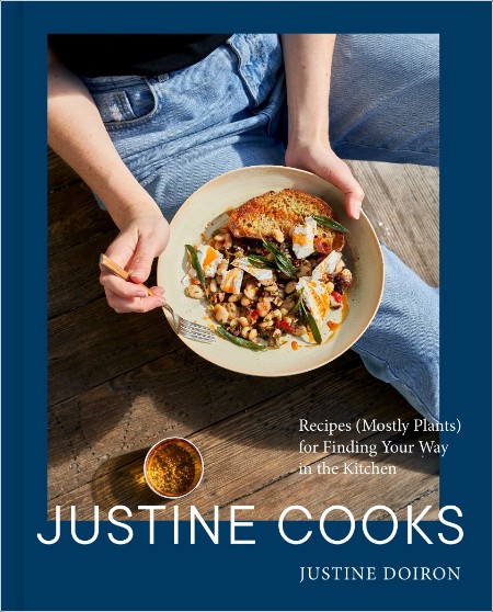 [food] Justine Cooks  Recipes (Mostly Plants) for Finding Your Way in the Kitchen by Justine Doiron