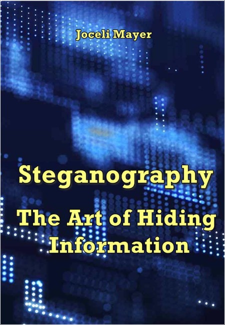 Mayer J  Steganography  The Art of Hiding Information 2024