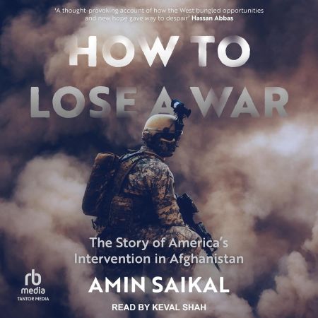 How to Lose a War: The Story of America's Intervention in Afghanistan [Audiobook]