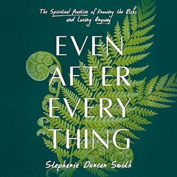 Even After Everything: The Spiritual Practice of Knowing the Risks and Loving Anyway [Audiobook]