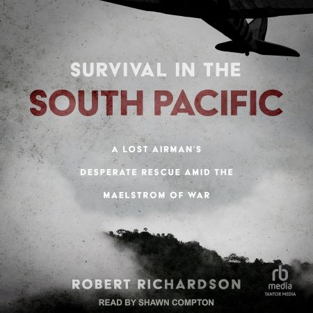 Survival in the South Pacific: A Lost Airman's Desperate Rescue amid the Maelstrom of War [Audiob...