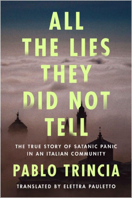 [non-fiction] All the Lies They Did Not Tell  The True Story of Satanic Panic in an Italian Commu...