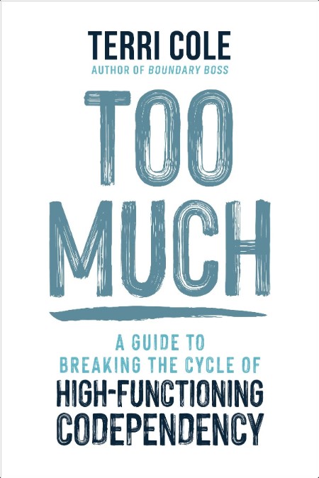 [self-help] Too Much  A Guide to Breaking the Cycle of High-Functioning Codependency by Terri Cole