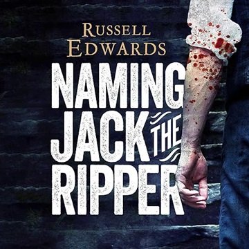 Naming Jack the Ripper: New Crime Scene Evidence, A Stunning Forensic Breakthrough, The Killer Re...