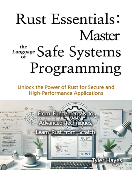 Hayes T  Rust Essentials  Master the Language of Safe Systems Programming 2024