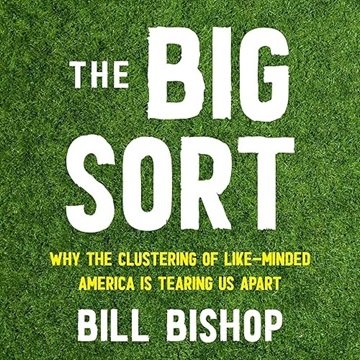 The Big Sort: Why the Clustering of Like-Minded America Is Tearing Us Apart, 2024 Edition [Audiob...