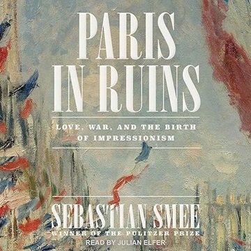 Paris in Ruins: Love, War, and the Birth of Impressionism [Audiobook]