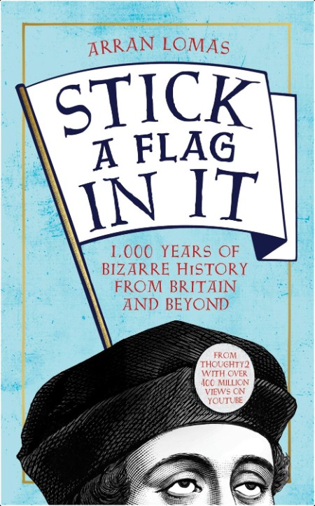 [history] Stick a Flag in It  1,000 Years of Bizarre History from Britain and Beyond by Arran Lomas