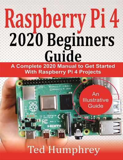 Raspberry Pi 4 2020 Beginners Guide : A Complete 2020 Manual to get started with Raspberry pi 4 Projects