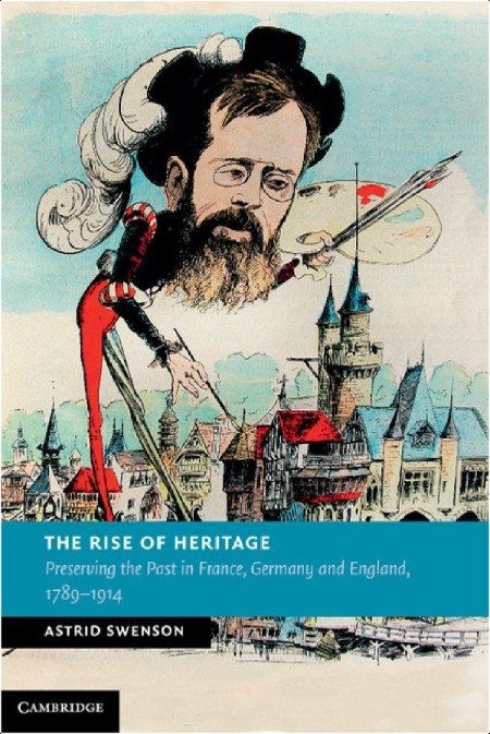 [history] The Rise of Heritage  Preserving the Past in France, Germany and England, 1789-1914 by ...