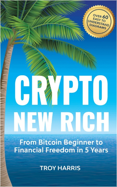 [business] Crypto New Rich  From Bitcoin Beginner to Financial Freedom in 5 Years by Mr  Troy Har...