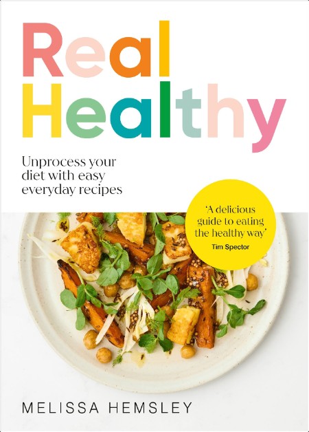 [food] Real Healthy  Unprocess Your Diet with Easy, Everyday Recipes by Melissa Hemsley