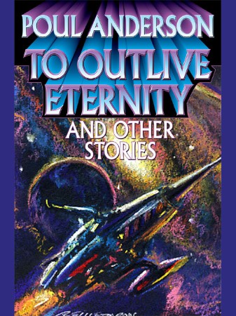 To Outlive Eternity: And Other Stories - Poul Anderson