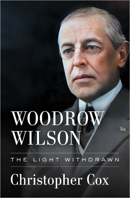 [biographical] Woodrow Wilson  The Light Withdrawn by Christopher Cox