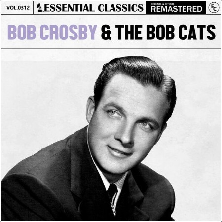 Bob Crosby & The Bob Cats - Essential Classics Vol  312 Bob Crosby & The Bob Cats (2024) FLAC