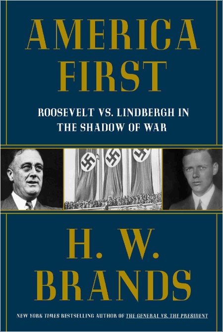 [biographical] America First  Roosevelt vs  Lindbergh in the Shadow of War by H  W  Brands