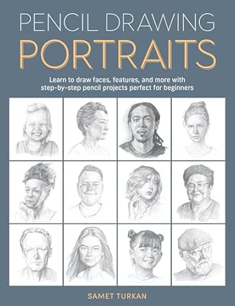 Pencil Drawing Portraits: Learn to draw faces, features, and more with step-by-step pencil projects perfect for beginners