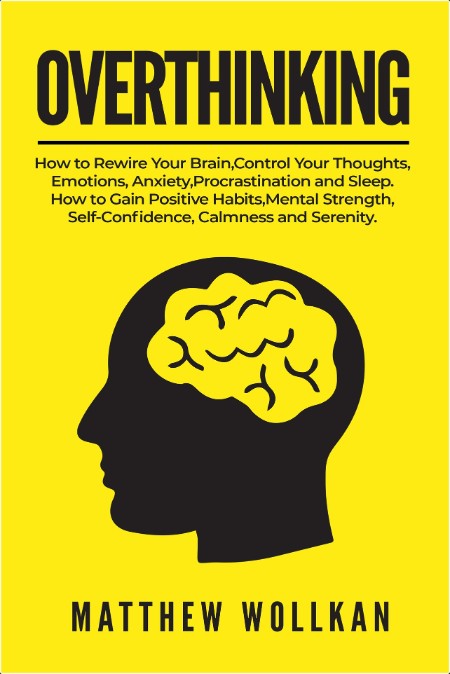 [self-help] Overthinking  How to Rewire Your Brain    by Matthew Wollkan