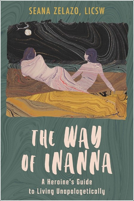 [self-help] The Way of Inanna  A Heroine's Guide to Living Unapologetically by Seana Zelazo