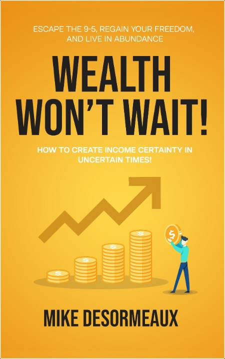 [self-help] Wealth Won't Wait  Escape the 9-5, Regain Your Freedom, and Live in Abundance by Mike...