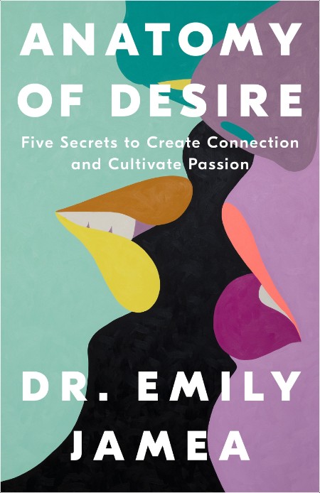 [self-help] Anatomy of Desire  Five Secrets to Create Connection and Cultivate Passion by Dr  Emi...