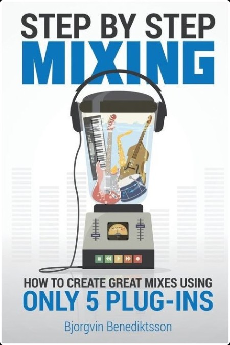 [instructional] Step by Step Mixing  How to Create Great Mixes Using Only 5 Plug-Ins by Bjorgvin ...