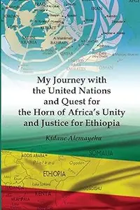 My Journey with the United Nations and Quest for the Horn of Africa's Unity and Justice for Ethiopia