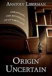 Origin Uncertain Unraveling the Mysteries of Etymology