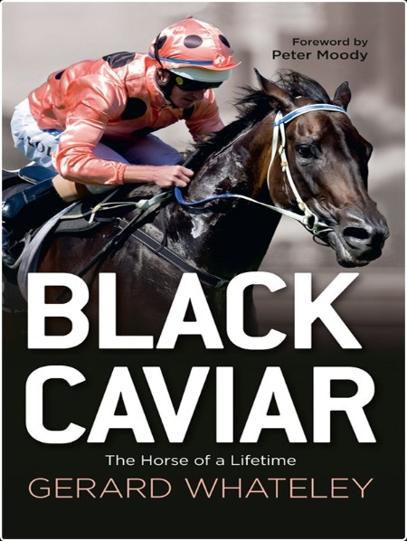 [non-fiction] Black Caviar  The Horse of a Lifetime by Gerard Whateley