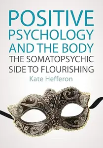 Positive Psychology and the Body The Somatopsychic Side to Flourishing