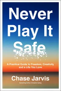 Never Play It Safe A Practical Guide to Freedom, Creativity, and a Life You Love