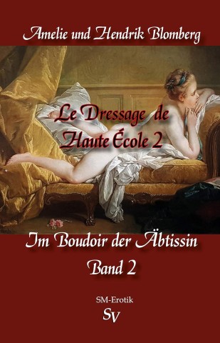Cover: Hendrik Blomberg - Le Dressage de Haute &Eacute;cole, Band 2: Im Boudoir der &Auml;btissin