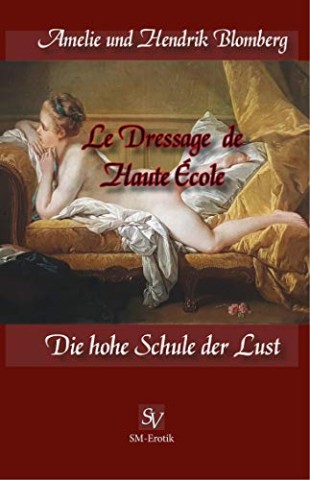 Cover: Hendrik Blomberg - Le Dressage de Haute &Eacute;cole: Die hohe Schule der Lust